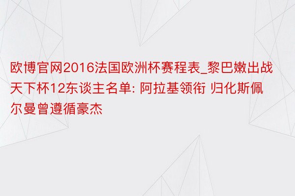 欧博官网2016法国欧洲杯赛程表_黎巴嫩出战天下杯12东谈主名单: 阿拉基领衔 归化斯佩尔曼曾遵循豪杰