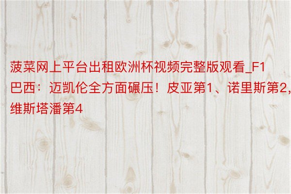 菠菜网上平台出租欧洲杯视频完整版观看_F1巴西：迈凯伦全方面碾压！皮亚第1、诺里斯第2，维斯塔潘第4